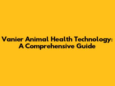 Vanier Animal Health Technology: A Comprehensive Guide