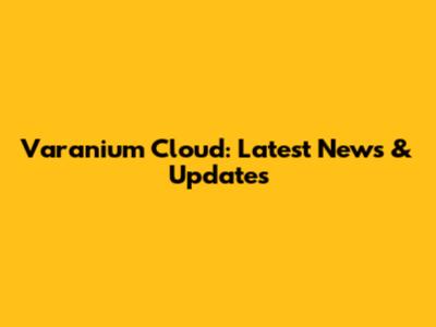 Varanium Cloud: Latest News & Updates