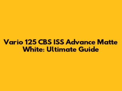 Vario 125 CBS ISS Advance Matte White: Ultimate Guide