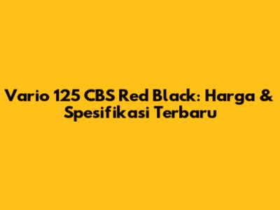 Vario 125 CBS Red Black: Harga & Spesifikasi Terbaru