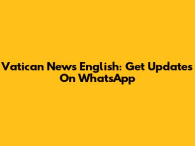 Vatican News English: Get Updates On WhatsApp