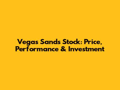 Vegas Sands Stock: Price, Performance & Investment