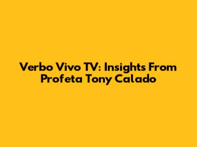 Verbo Vivo TV: Insights From Profeta Tony Calado