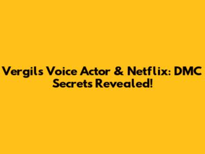 Vergil's Voice Actor & Netflix: DMC Secrets Revealed!