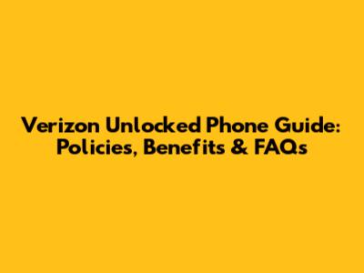 Verizon Unlocked Phone Guide: Policies, Benefits & FAQs