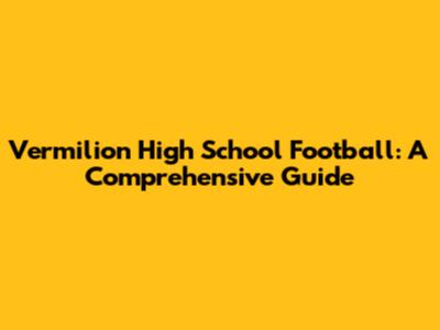 Vermilion High School Football: A Comprehensive Guide