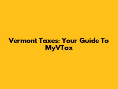 Vermont Taxes: Your Guide To MyVTax