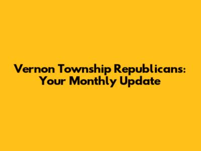 Vernon Township Republicans: Your Monthly Update
