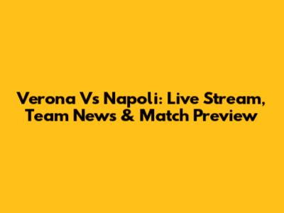Verona Vs Napoli: Live Stream, Team News & Match Preview