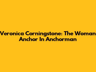 Veronica Corningstone: The Woman Anchor In Anchorman