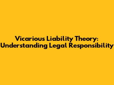 Vicarious Liability Theory: Understanding Legal Responsibility