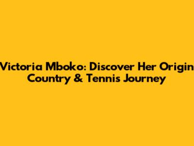 Victoria Mboko: Discover Her Origin Country & Tennis Journey
