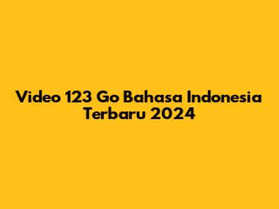 Video 123 Go Bahasa Indonesia Terbaru 2024