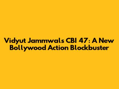 Vidyut Jammwal's CBI 47: A New Bollywood Action Blockbuster