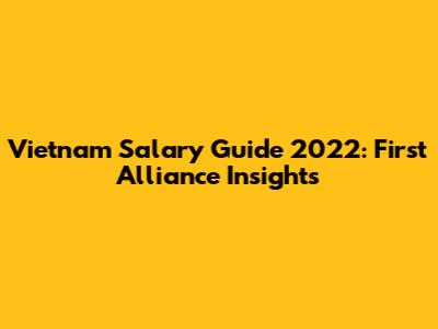 Vietnam Salary Guide 2022: First Alliance Insights
