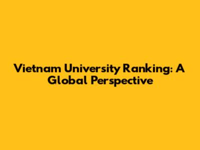 Vietnam University Ranking: A Global Perspective