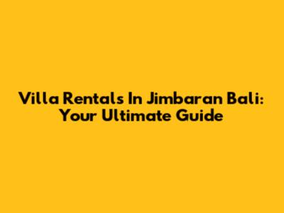 Villa Rentals In Jimbaran Bali: Your Ultimate Guide