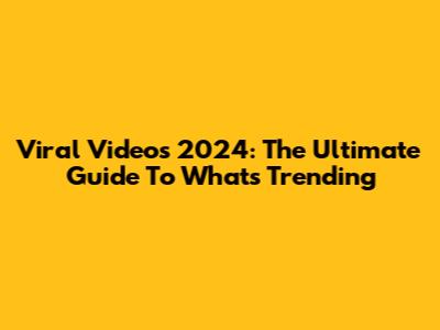 Viral Videos 2024: The Ultimate Guide To What's Trending