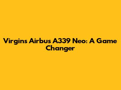 Virgin's Airbus A339 Neo: A Game Changer