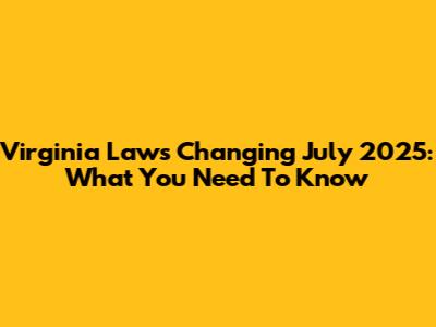 Virginia Laws Changing July 2025: What You Need To Know