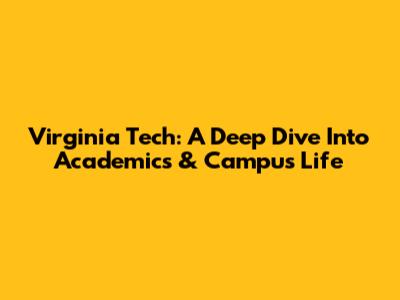 Virginia Tech: A Deep Dive Into Academics & Campus Life