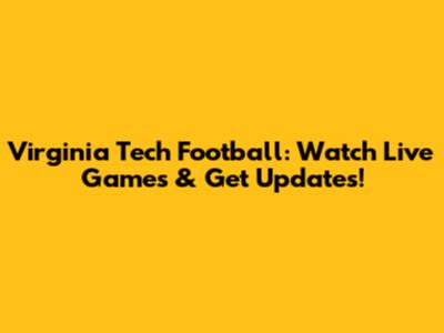 Virginia Tech Football: Watch Live Games & Get Updates!