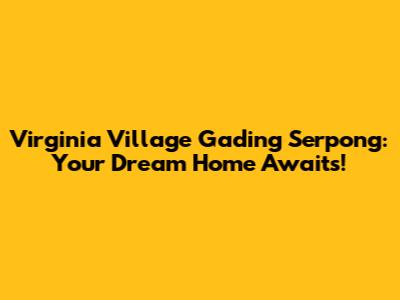 Virginia Village Gading Serpong: Your Dream Home Awaits!