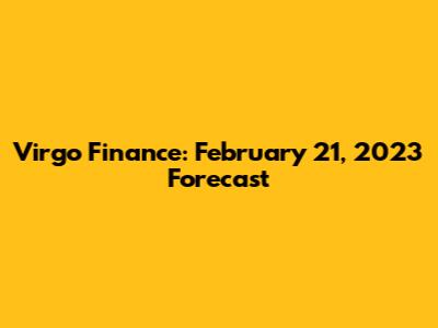 Virgo Finance: February 21, 2023 Forecast