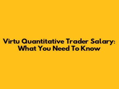 Virtu Quantitative Trader Salary: What You Need To Know