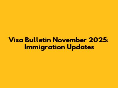 Visa Bulletin November 2025: Immigration Updates
