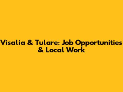 Visalia & Tulare: Job Opportunities & Local Work