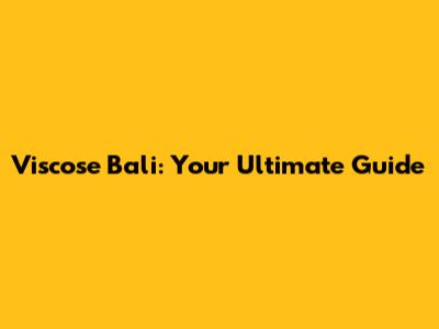 Viscose Bali: Your Ultimate Guide