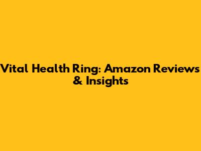 Vital Health Ring: Amazon Reviews & Insights