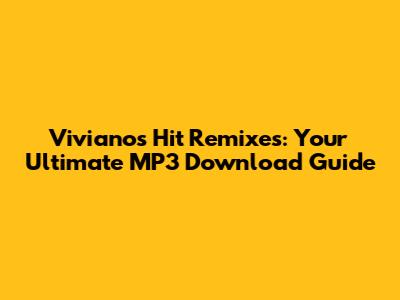 Viviano's Hit Remixes: Your Ultimate MP3 Download Guide