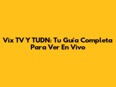 Vix TV Y TUDN: Tu Guía Completa Para Ver En Vivo