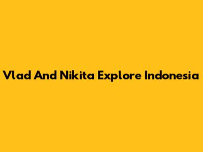 Vlad And Nikita Explore Indonesia