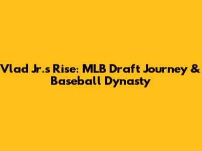 Vlad Jr.'s Rise: MLB Draft Journey & Baseball Dynasty