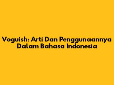 Voguish: Arti Dan Penggunaannya Dalam Bahasa Indonesia
