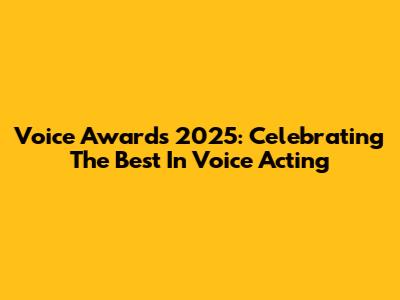 Voice Awards 2025: Celebrating The Best In Voice Acting
