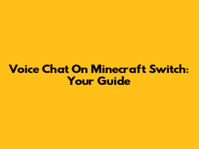 Voice Chat On Minecraft Switch: Your Guide
