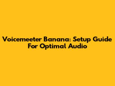 Voicemeeter Banana: Setup Guide For Optimal Audio