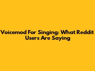 Voicemod For Singing: What Reddit Users Are Saying