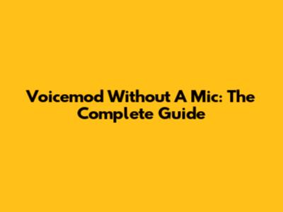 Voicemod Without A Mic: The Complete Guide
