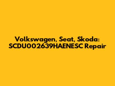 Volkswagen, Seat, Skoda: SCDU002639HAENESC Repair