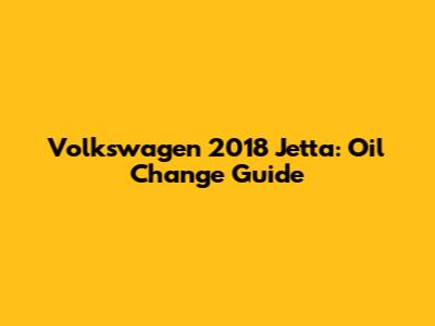 Volkswagen 2018 Jetta: Oil Change Guide