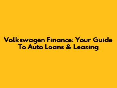 Volkswagen Finance: Your Guide To Auto Loans & Leasing