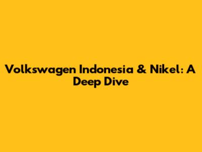 Volkswagen Indonesia & Nikel: A Deep Dive