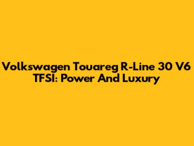 Volkswagen Touareg R-Line 30 V6 TFSI: Power And Luxury
