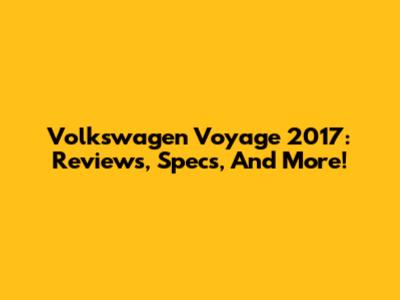 Volkswagen Voyage 2017: Reviews, Specs, And More!