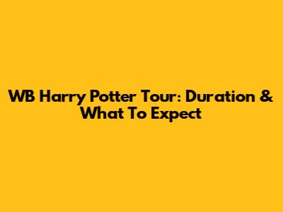 WB Harry Potter Tour: Duration & What To Expect